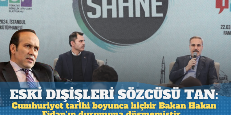 Eski Dışişleri sözcüsü Tan: Cumhuriyet tarihi boyunca hiçbir Bakan Hakan Fidan’ın durumuna düşmemiştir…