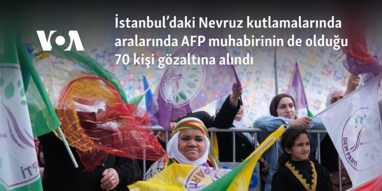 İstanbul’daki Nevruz kutlamalarında aralarında AFP muhabirinin de olduğu 70 kişi gözaltına alındı