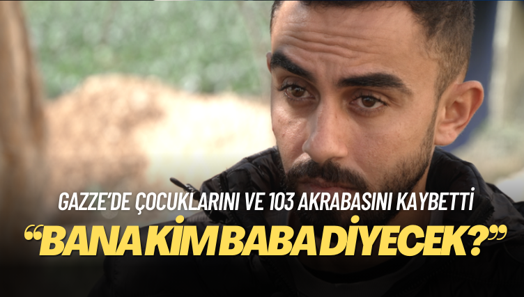 Gazze’de çocuklarını ve 103 akrabasını kaybetti: ‘Bana kim baba diyecek?’