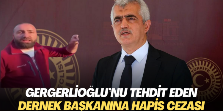 Gergerlioğlu’nu tehdit eden dernek başkanına hapis cezası