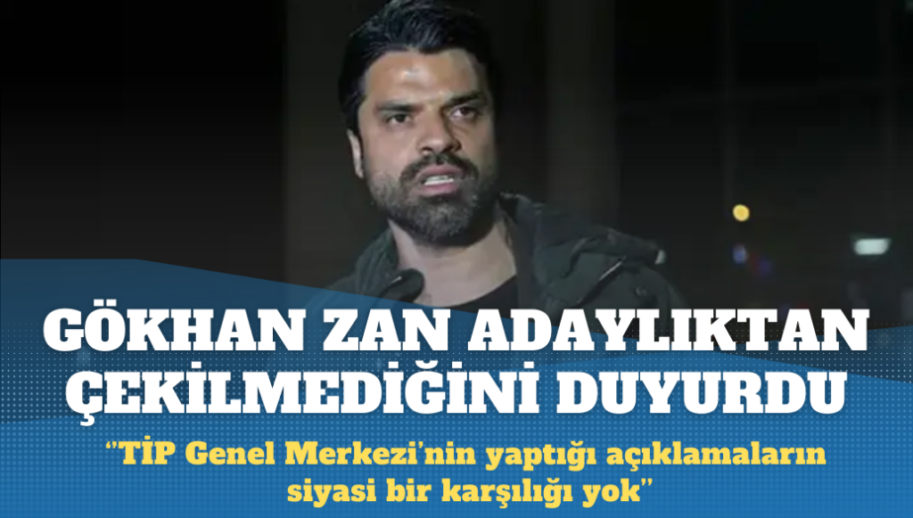 Gökhan Zan adaylıktan çekilmiyor