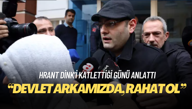 Hrant Dink’i katlettiği günü anlattı: ‘Devlet arkamızda, rahat ol’ dedi