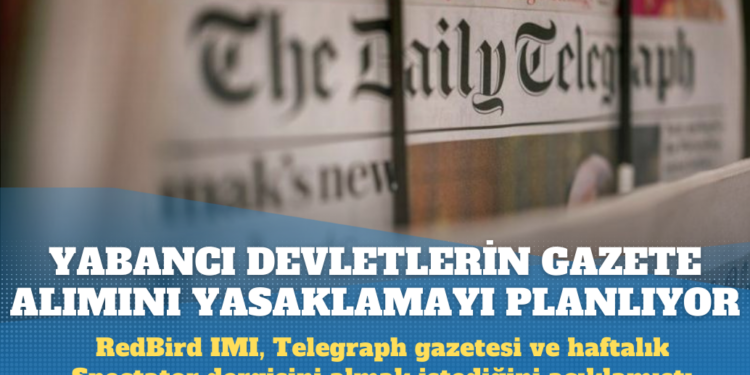 İngiltere, yabancı devletlerin gazete alımını yasaklamayı planlıyor