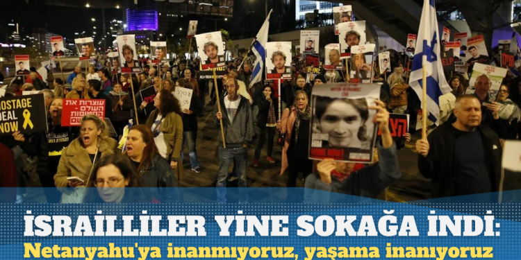 İsrailliler yine sokağa indi: Netanyahu’ya inanmıyoruz, yaşama inanıyoruz