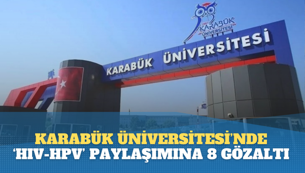 Karabük Üniversitesi’nde ‘HIV-HPV’ paylaşımına 8 gözaltı