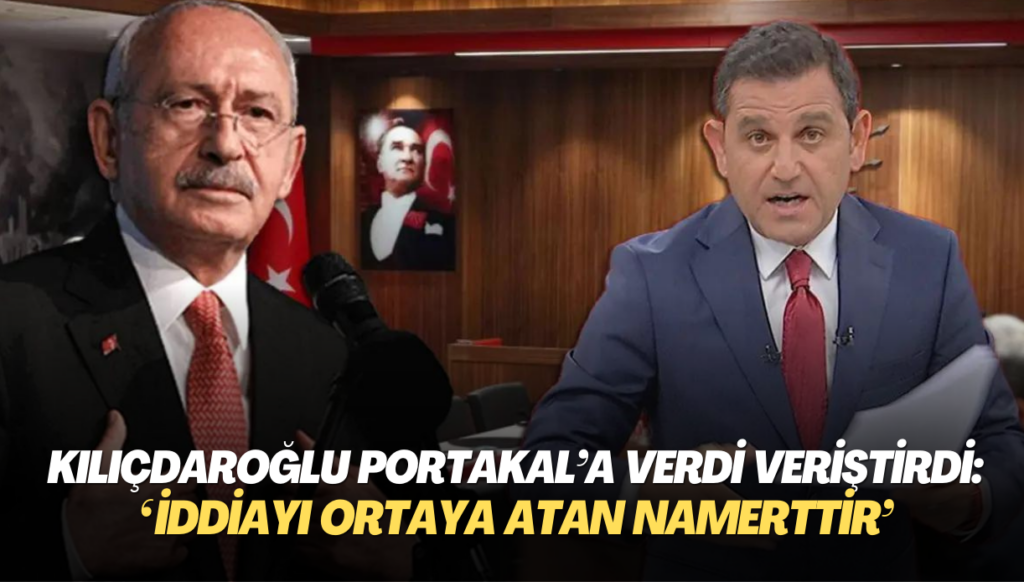 Kılıçdaroğlu Portakal’a verdi veriştirdi: ‘İspatlayamayacağı iddiayı ortaya atan namerttir’