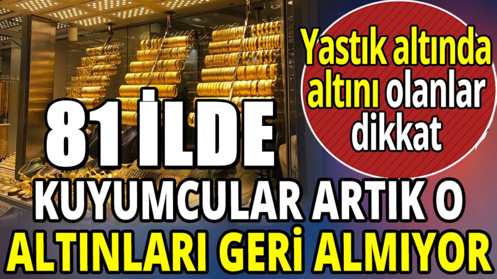 Kuyumcular artık satın almıyor! 81 ilde geçerli yeni uygulama