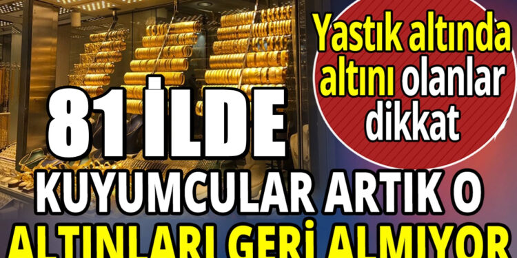 Kuyumcular artık satın almıyor! 81 ilde geçerli yeni uygulama