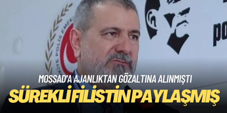 MOSSAD’a ajanlıktan gözaltına alınan eski Emniyet Müdürü sürekli Filistin paylaşmış