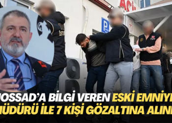 MOSSAD’a bilgi aktaran eski emniyet müdürü ile birlikte 7 kişi gözaltına alındı
