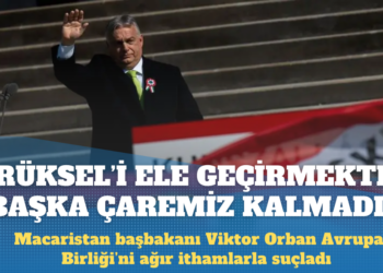 Macaristan Başbakanı Orban: Brüksel’i ele geçirmekten başka çaremiz kalmadı