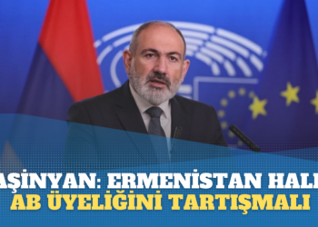Paşinyan: Ermenistan halkı, AB üyeliğini tartışmalı