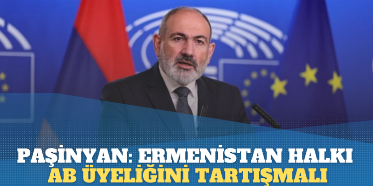 Paşinyan: Ermenistan halkı, AB üyeliğini tartışmalı
