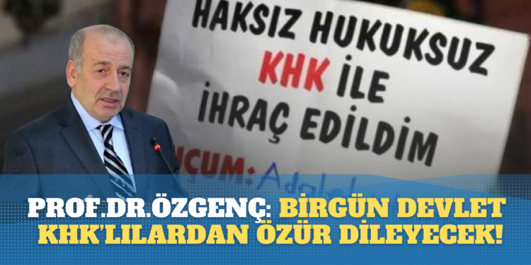 Prof. Dr. Özgenç: Mutlaka birgün, birilerinin devlet adına KHK’lılardan özür dilemesi gerekecek!