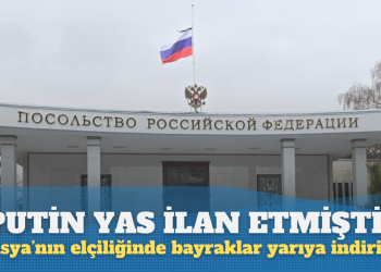 Putin yas ilan etmişti: Rusya’nın Ankara Büyükelçiliğinde bayraklar yarıya indirildi
