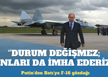 Putin’den Batı’ya F-16 gözdağı