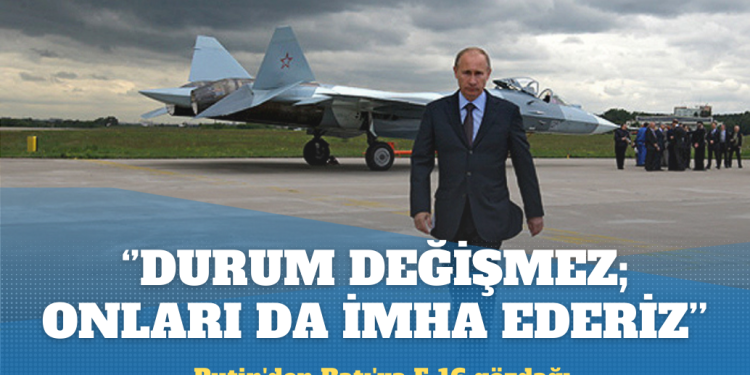 Putin’den Batı’ya F-16 gözdağı