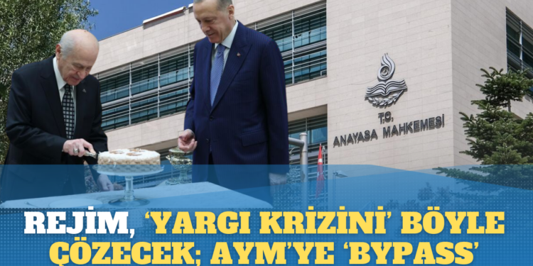 Rejim, ‘yargı krizini’ böyle çözecek; AYM ‘bypass’ ediliyor!