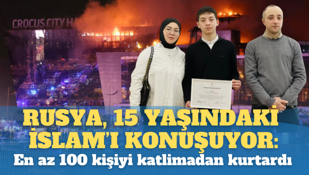 Rusya, 15 yaşındaki İslam’ı konuşuyor: En az 100 kişiyi katliamdan kurtardı