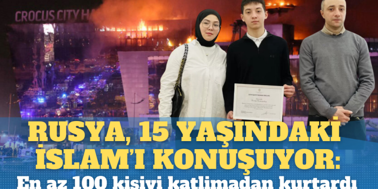Rusya, 15 yaşındaki İslam’ı konuşuyor: En az 100 kişiyi katliamdan kurtardı