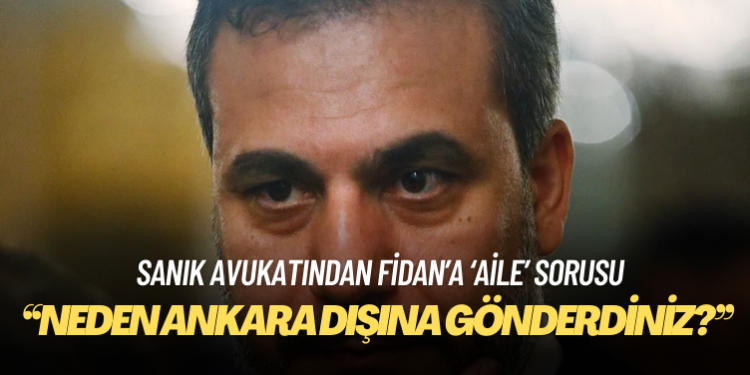 Sanık avukatından Hakan Fidan’a: 14 Temmuz’da ailenizi neden Ankara dışına gönderdiniz?