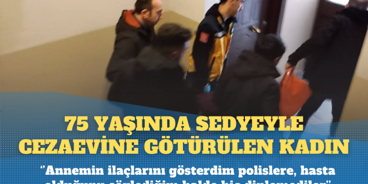 Sedyeyle cezaevine götürülen 75 yaşındaki Yıldız’ın oğlu: Tehditlerin ardından fenalaştı