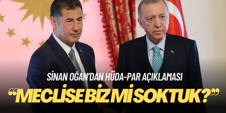 Sinan Oğan: HÜDA-PAR’ı meclise biz mi soktuk?