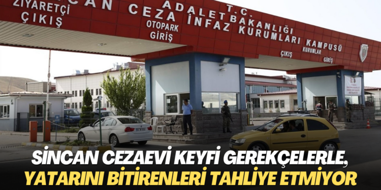 Sincan Cezaevi yönetimi keyfi gerekçelerle, yatarını bitiren mahpusları tahliye etmiyor