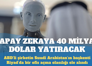 Suudi Arabistan yapay zekaya 40 milyar dolar yatıracak