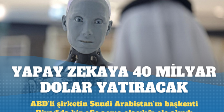 Suudi Arabistan yapay zekaya 40 milyar dolar yatıracak