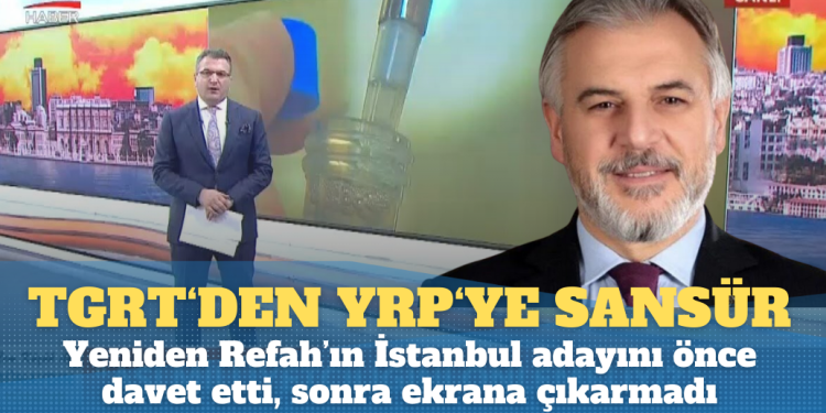 TGRT önce davet etti, sonra yayına çıkarmadı: Yeniden Refah’ın İstanbul adayına sansür