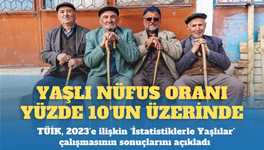 Türkiye’de yaşlı nüfus oranı yüzde 10’un üzerinde