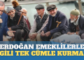 Erdoğan emeklilerle ilgili tek cümle kurmadı