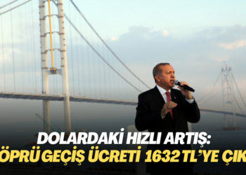 Dolardaki hızlı artış: Köprü geçiş ücreti bin 632 TL’ye çıktı