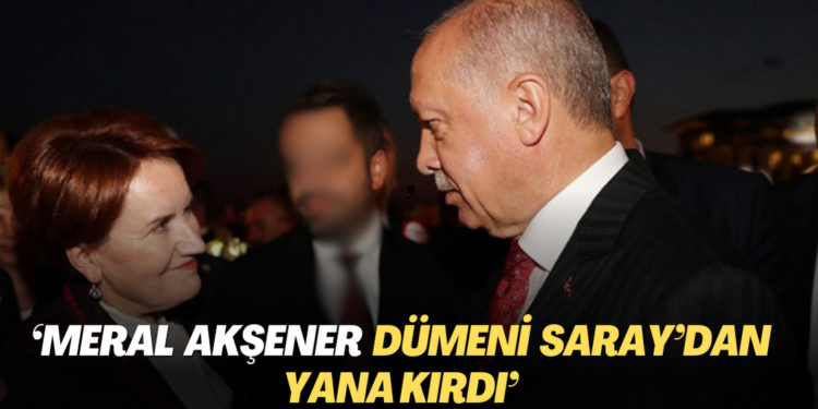 ‘Meral Akşener dümeni Saray’dan yana kırdı’