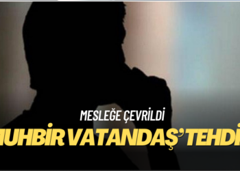 ‘Muhbir vatandaş’ tehdit oluşturuyor