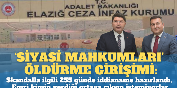 ‘Siyasi mahkumları’ öldürme girişimi: Elazığ cezaevindeki skandalla ilgili 255 günde iddianame hazırlandı, Emri kimin verdiği ortaya çıksın istemiyorlar