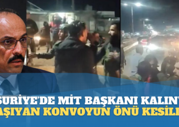 ‘Suriye’de MİT Başkanı İbrahim Kalın bulunduğu konvoyun önü kesildi’