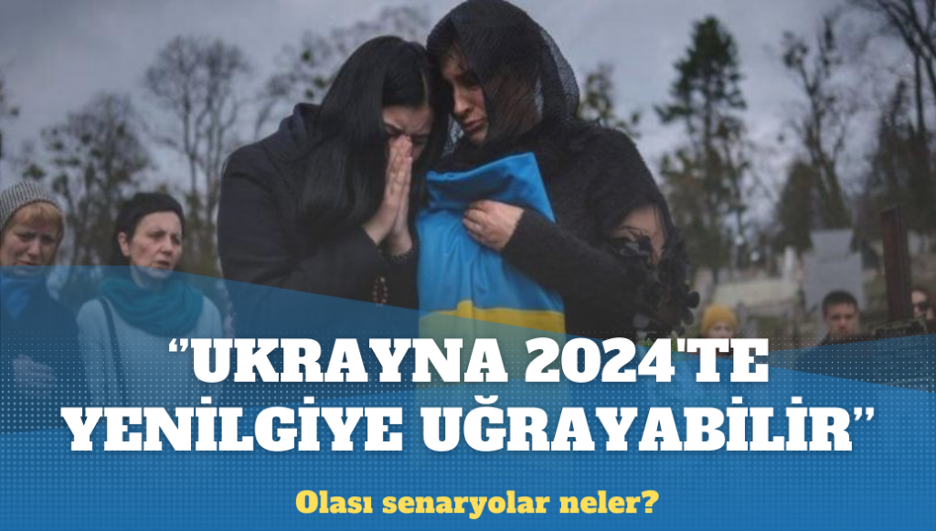 ‘Ukrayna 2024’te yenilgiye uğrayabilir’: Olası senaryolar neler?