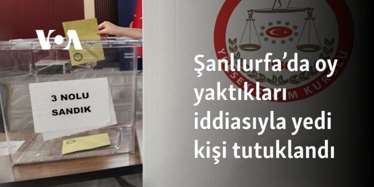 Şanlıurfa’da “oy yakılma” soruşturmasında yedi kişi tutuklandı