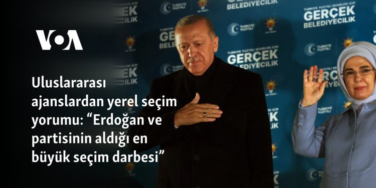 Uluslararası ajanslardan yerel seçim yorumu: “Erdoğan ve partisinin aldığı en büyük seçim darbesi”