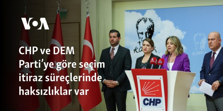 CHP ve DEM Parti’ye göre seçim itiraz süreçlerinde haksızlıklar var 