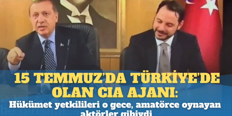15 Temmuz’da Türkiye’de olan CIA ajanı: Hükümet yetkilileri o gece,  amatörce oynayan aktörler gibiydi