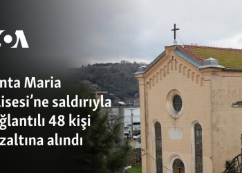 Santa Maria Kilisesi’ne saldırıyla bağlantılı 48 kişi gözaltına alındı