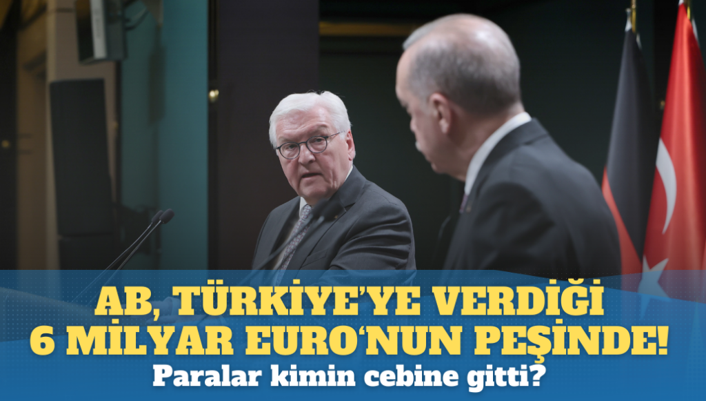 AB, Türkiye’ye verdiği 6 milyar euro’nun peşinde!