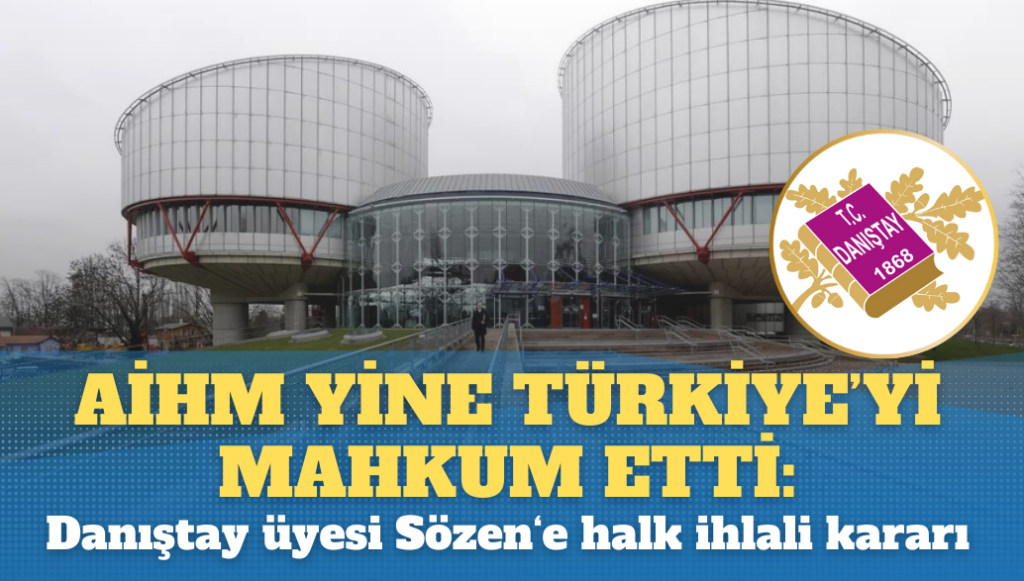 AİHM yine Türkiye‘yi mahkum etti: Danıştay üyesi Sözen‘e halk ihlali kararı