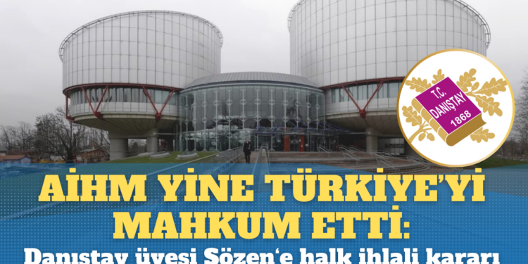 AİHM yine Türkiye‘yi mahkum etti: Danıştay üyesi Sözen‘e halk ihlali kararı