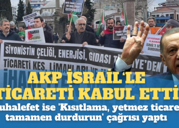 AKP İsrail’le ticareti kabul etti: Muhalefet ise  ‘Kısıtlama, yetmez ticareti tamamen durdurun’ çağrısı yaptı