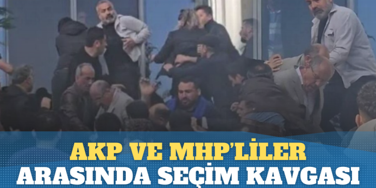 AKP ve MHP’liler arasında seçim kavgası