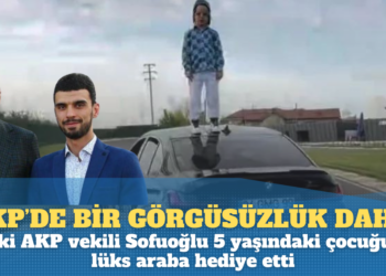 AKP’de bir görgüsüzlük daha: Eski AKP vekili Sofuoğlu 5 yaşındaki çocuğuna lüks araba hediye etti